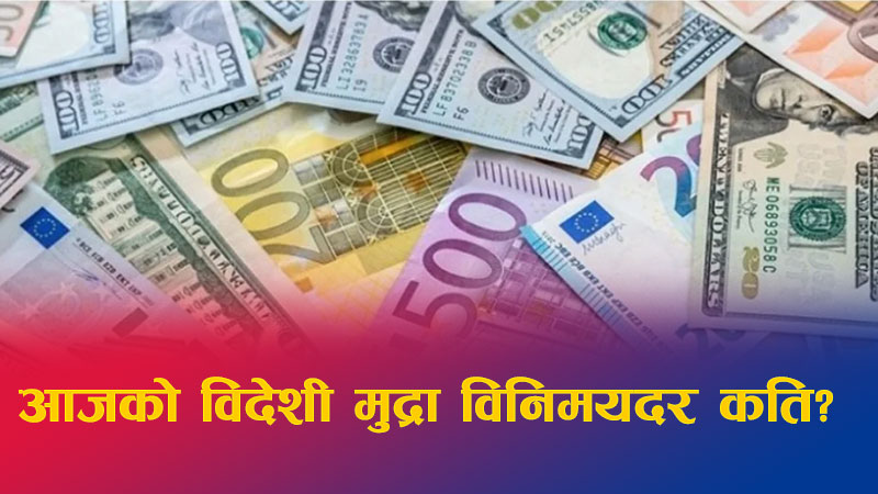 यस्तो छ आजको विदेशी मुद्राको विनिमय दर